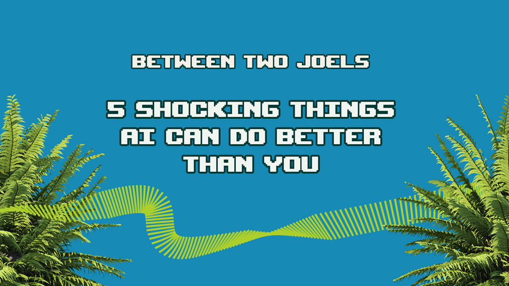 Between Two Joels: 5 Shocking Things AI Can Do Better Than You