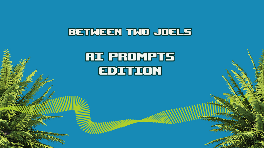 Between Two Joels: AI prompts edition