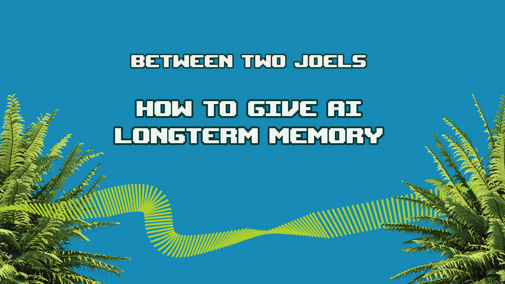 Between Two Joels: Giving AI Longterm Memory